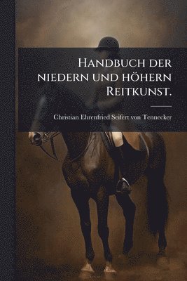 Handbuch der niedern und höhern Reitkunst.