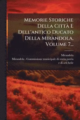 Mirandola (Italy) - Memorie Storiche Della CittÃ E Dell'antico Ducato Della Mirandola, Volume 7..., Häftad. Tillgänglighet: Lägg i varukorg
