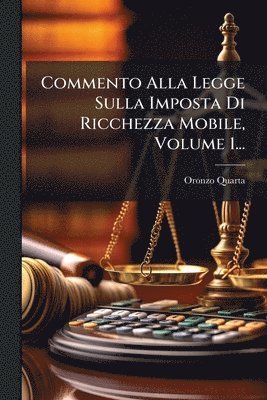 Commento Alla Legge Sulla Imposta Di Ricchezza Mobile, Volume 1...