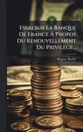 Essai Sur La Banque De France ÿ Propos Du Renouvellement Du Privil�ge...