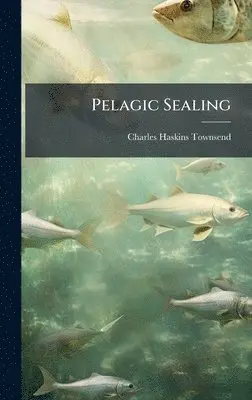 Charles Haskins Townsend - Pelagic Sealing, Inbunden. Tillgänglighet: Lägg i varukorg
