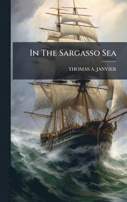 Thomas A Janvier - In The Sargasso Sea, Inbunden