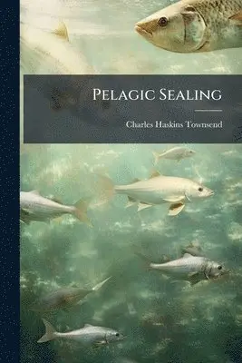 Charles Haskins Townsend - Pelagic Sealing, Häftad. Tillgänglighet: Lägg i varukorg