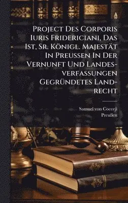 Samuel Von Cocceji, Preuãen - Project Des Corporis Iuris Fridericiani, Das Ist, Sr. Königl. Majestät In Preussen In Der Vernunft Und Landes-verfassungen GegrÃ1/4ndetes Land-recht, Inbunden. Tillgänglighet: Lägg i varukorg
