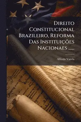 Direito Constitucional Brazileiro, Reforma Das InstituiçÃµes Nacionaes ......