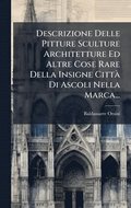 Descrizione Delle Pitture Sculture Architetture Ed Altre Cose Rare Della Insigne Citt� Di Ascoli Nella Marca...