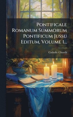 Catholic Church - Pontificale Romanum Summorum Pontificum Jussu Editum, Volume 1..., Inbunden