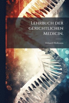 Lehrbuch der gerichtlichen Medicin.
