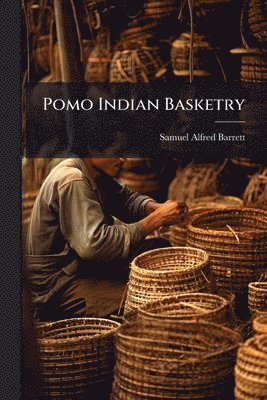 Samuel Alfred Barrett - Pomo Indian Basketry, Häftad