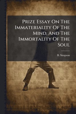 B Simpson - Prize Essay On The Immateriality Of The Mind, And The Immortality Of The Soul, Häftad