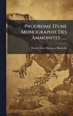 Henri-Marie Ducrotay Blainville - Prodrome D'une Monographie Des Ammonites ......, Inbunden. Tillgänglighet: Lägg i varukorg
