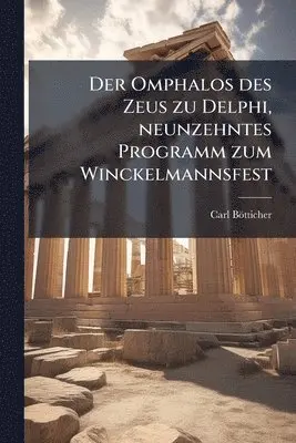 Carl Bötticher - Omphalos des Zeus zu Delphi, neunzehntes Programm zum Winckelmannsfest, Häftad. Tillgänglighet: Lägg i varukorg