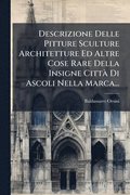 Descrizione Delle Pitture Sculture Architetture Ed Altre Cose Rare Della Insigne Citt� Di Ascoli Nella Marca...