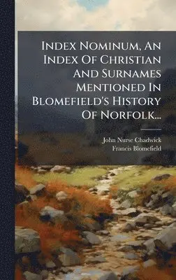 John Nurse Chadwick, Francis Blomefield - Index Nominum, An Index Of Christian And Surnames Mentioned In Blomefield's History Of Norfolk..., Inbunden. Tillgänglighet: Lägg i varukorg