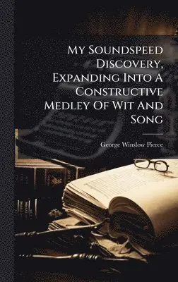 George Winslow Pierce - My Soundspeed Discovery, Expanding Into A Constructive Medley Of Wit And Song, Inbunden. Tillgänglighet: Lägg i varukorg