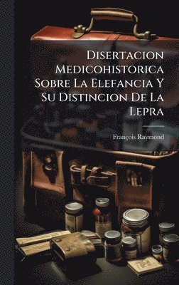 Disertacion Medicohistorica Sobre La Elefancia Y Su Distincion De La Lepra