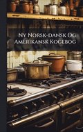 Ny Norsk-dansk Og Amerikansk Kogebog