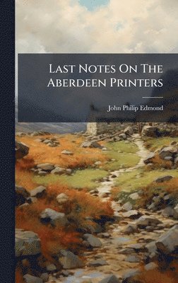 John Philip Edmond - Last Notes On The Aberdeen Printers, Inbunden