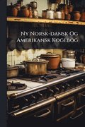 Ny Norsk-dansk Og Amerikansk Kogebog