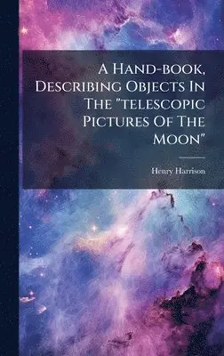 Henry Harrison - Hand-book, Describing Objects In The "telescopic Pictures Of The Moon", Inbunden. Tillgänglighet: Lägg i varukorg