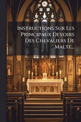 Instructions Sur Les Principaux Devoirs Des Chevaliers De Malte...
