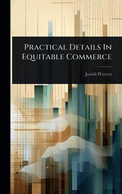Josiah Warren - Practical Details In Equitable Commerce, Inbunden. Tillgänglighet: Tillfälligt slut