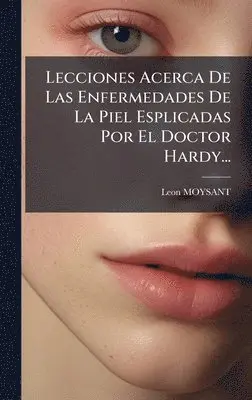 Leon Moysant - Lecciones Acerca De Las Enfermedades De La Piel Esplicadas Por El Doctor Hardy..., Inbunden. Tillgänglighet: Lägg i varukorg