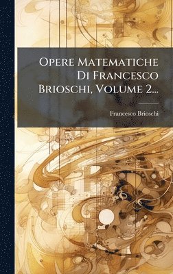 Francesco Brioschi - Opere Matematiche Di Francesco Brioschi, Volume 2..., Inbunden. Tillgänglighet: Tillfälligt slut