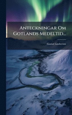 G[ustaf] Lindström - Anteckningar Om Gotlands Medeltid..., Inbunden. Tillgänglighet: Lägg i varukorg