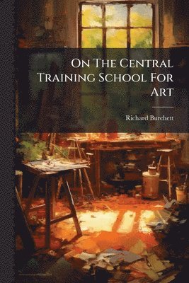 Richard Burchett - On The Central Training School For Art, Häftad. Tillgänglighet: Lägg i varukorg
