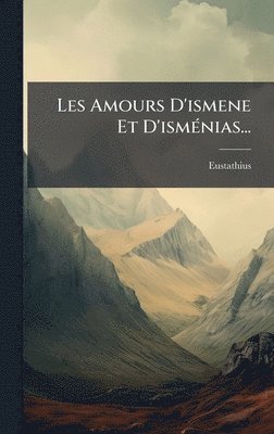 Eustathius (Macrembolites) - Les Amours D'ismene Et D'ismÃ(c)nias..., Inbunden