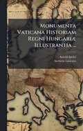 Monumenta Vaticana Historiam Regni Hungari�] Illustrantia ...
