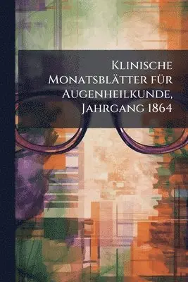 Klinische Monatsblätter fÃ1/4r Augenheilkunde, Jahrgang 1864