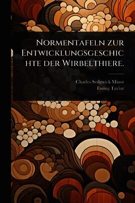 Normentafeln zur Entwicklungsgeschichte der Wirbelthiere.