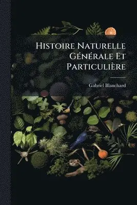 Gabriel Blanchard - Histoire Naturelle GÃ(c)nÃ(c)rale Et Particulière, Häftad. Tillgänglighet: Lägg i varukorg