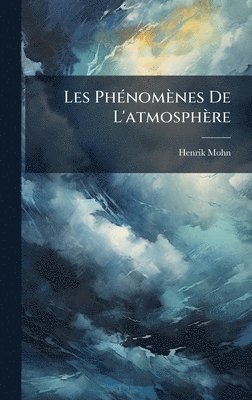 Henrik Mohn - Les PhÃ(c)nomènes De L'atmosphère, Inbunden. Tillgänglighet: Lägg i varukorg