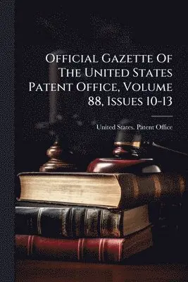Official Gazette Of The United States Patent Office, Volume 88, Issues 10-13