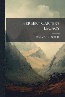Jr. , Horatio Alger - Herbert Carter's Legacy, Häftad. Tillgänglighet: Lägg i varukorg