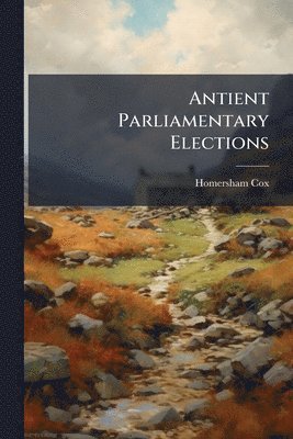 Homersham Cox - Antient Parliamentary Elections, Häftad. Tillgänglighet: Lägg i varukorg