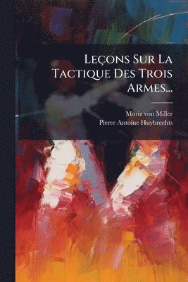 Leçons Sur La Tactique Des Trois Armes...