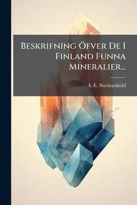 Beskrifning Ã-fver De I Finland Funna Mineralier...