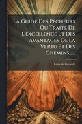 Guide Des P�(c)cheurs Ou Trait�(c) De L'excellence Et Des Avantages De La Vertu Et Des Chemins......