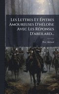 Les Lettres Et ÿpitres Amoureuses D'h�(c)lo�se Avec Les R�(c)ponses D'abeilard...