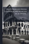 Des Cornelius Nepos Lebensbeschreibungen in Auswahl.