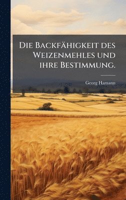 Georg Hamann - Backfähigkeit des Weizenmehles und ihre Bestimmung., Inbunden