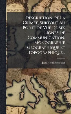 Jean-Henri Schnitzler - Description De La CrimÃ(c)e, Surtout Au Point De Vue De Ses Lignes De Communication, Monographie GÃ(c)ographique Et Topographique..., Inbunden. Tillgänglighet: Lägg i varukorg