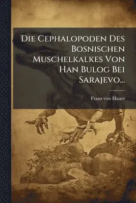 Cephalopoden Des Bosnischen Muschelkalkes Von Han Bulog Bei Sarajevo...