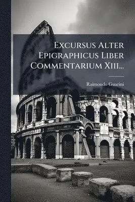 Raimondo Guarini - Excursus Alter Epigraphicus Liber Commentarium Xiii..., Häftad. Tillgänglighet: Lägg i varukorg
