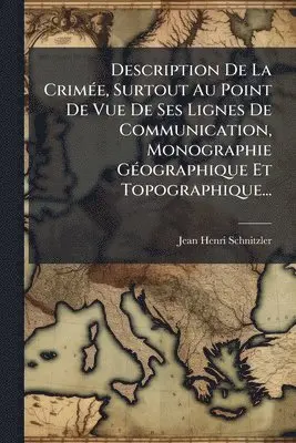 Jean-Henri Schnitzler - Description De La CrimÃ(c)e, Surtout Au Point De Vue De Ses Lignes De Communication, Monographie GÃ(c)ographique Et Topographique..., Häftad. Tillgänglighet: Lägg i varukorg