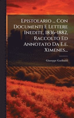 Epistolario ... Con Documenti E Lettere Inedite, 1836-1882, Raccolto Ed Annotato Da E.e. Ximenes...